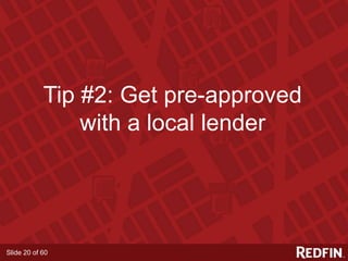 Slide 20 of 60
Tip #2: Get pre-approved
with a local lender
 