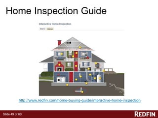 Slide 49 of 60
Home Inspection Guide
http://www.redfin.com/home-buying-guide/interactive-home-inspection
 