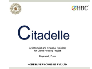 Architectural and Financial Proposal
for Group Housing Project
Hinjewadi, Pune
HOME BUYERS COMBINE PVT. LTD.
Citadelle
 