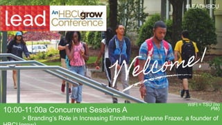 #LEADHBCU
10:00-11:00a Concurrent Sessions A
> Branding’s Role in Increasing Enrollment (Jeanne Frazer, a founder of
WIFI = TSU (no
PW)
 