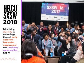 Prioritizing
diversity in
technology
through early
exposure,
immersive
engagement
and recruiting
opportunities at
SXSW.
2018
 