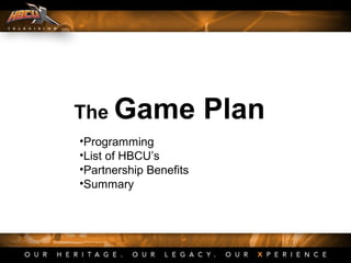 The Game Plan
•Programming
•List of HBCU’s
•Partnership Benefits
•Summary
 