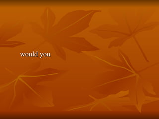would you 