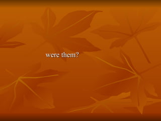 were them? 