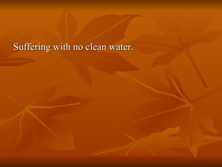Suffering with no clean water. 