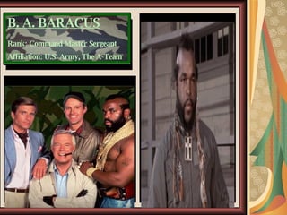 B. A. BARACUS Rank: Command Master Sergeant Affiliation: U.S. Army, The A-Team 