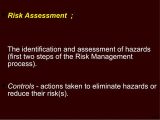 TSP-8 Risk Assessment  ; The identification and assessment of hazards (first two steps of the Risk Management process). Controls  - actions taken to eliminate hazards or reduce their risk(s).  