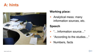 www.luxoft.com
A: hints
Working place:
 Analytical mess: many
information sources, etc.
Speech
 “…Information source…”
 “According to the studies…”
 Numbers, facts
 
