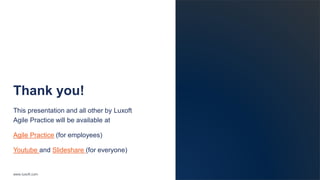 www.luxoft.com
Thank you!
This presentation and all other by Luxoft
Agile Practice will be available at
Agile Practice (for employees)
Youtube and ݺߣshare (for everyone)
 