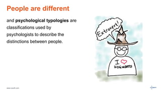 www.luxoft.com
People are different
and psychological typologies are
classifications used by
psychologists to describe the
distinctions between people.
 