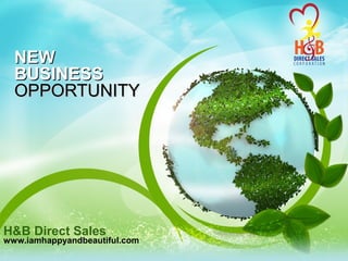 NEW
  BUSINESS
  OPPORTUNITY




H&B Direct Sales
www.iamhappyandbeautiful.com
 