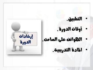 •‫التطبيق‬.
•‫الدورة‬ ‫أوقات‬.
•‫الصامت‬ ‫على‬ ‫اهلواتف‬.
•‫التدريبية‬ ‫املادة‬.
‫إرشادات‬
‫الدورة‬
 