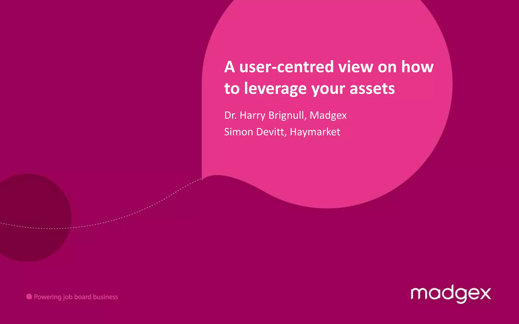A user-centred view on how to leverage your assetsDr. Harry Brignull, MadgexSimon Devitt, Haymarket