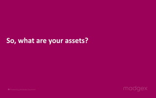 So, what are your assets?
