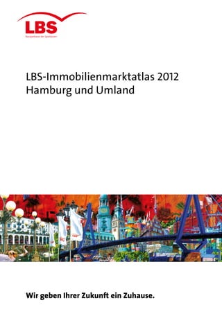 LBS-Immobilienmarktatlas 2012
Hamburg und Umland




Wir geben Ihrer Zukunft ein Zuhause.
                                       1
 