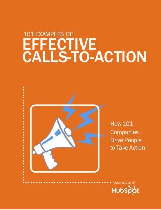 101 examples of

Effective
calls-to-action


                  How 101
                  Companies
                  Drive People
                  to Take Action




                  A publication of
 