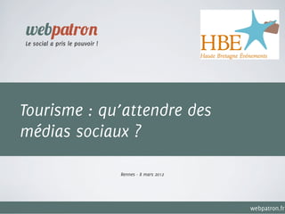 webpatron
Le social a pris le pouvoir !




Tourisme : qu’attendre des
médias sociaux ?

                                Rennes - 8 mars 2012




                                                       webpatron.fr
 