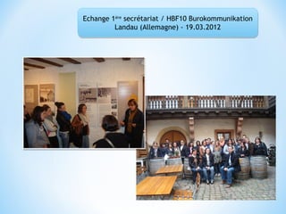 Echange 1ère secrétariat / HBF10 Burokommunikation
Landau (Allemagne) - 19.03.2012