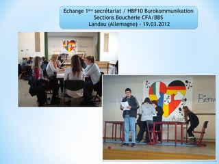 Echange 1ère secrétariat / HBF10 Burokommunikation
             Sections Boucherie CFA/BBS
         Landau (Allemagne) - 19.03.2012
 