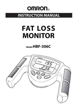 INSTRUCTION MANUAL
FAT LOSS
MONITOR
Model HBF-306C
HBF-306-CN_A_M08_090608.pdf
HBF-306-CN_A_M.qxd 09.6.8 2:43 PM Page 1
 