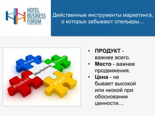 Действенные инструменты маркетинга,
о которых забывают отельеры…
• ПРОДУКТ -
важнее всего.
• Место - важнее
продвижения.
• Цена - не
бывает высокой
или низкой при
обосновании
ценности…
 