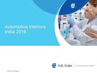 Automotive Interiors
India 2016
©2016 H.B. Fuller Company
 