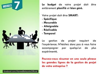 Le budget de votre projet doit être
entièrement planifié et bien géré.
Votre projet doit être SMART:
- Spécifique
- Mesurable
- Atteignable
- Réalisable
- Temporel
La gestion de projet requiert de
l’expérience. N’hésitez donc pas à vous faire
accompagner par quelqu’un de plus
expérimenté.
Pouvez-vous résumer en une seule phrase
les grandes lignes de la gestion de projet
de votre entreprise ?
 