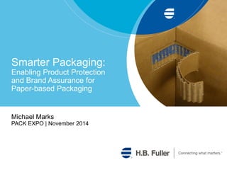 Smarter Packaging:
Enabling Product Protection
and Brand Assurance for
Paper-based Packaging
Michael Marks
PACK EXPO | November 2014
 