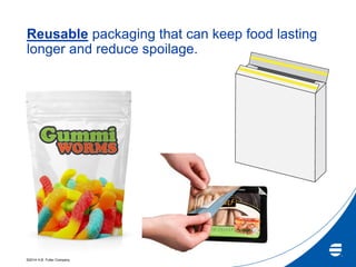 ©2014 H.B. Fuller Company
Reusable packaging that can keep food lasting
longer and reduce spoilage.
 