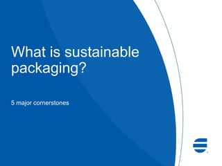 What is sustainable
packaging?
5 major cornerstones
 