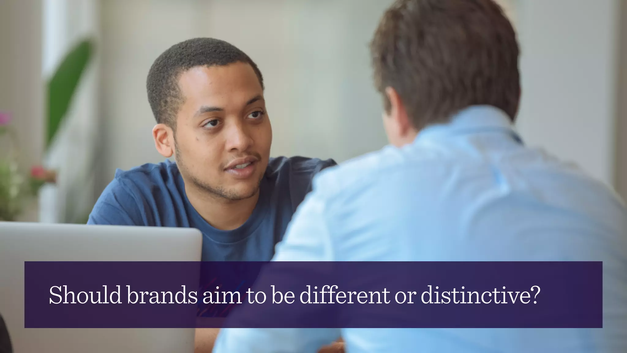 Shouldbrandsaimtobedifferentordistinctive?
 