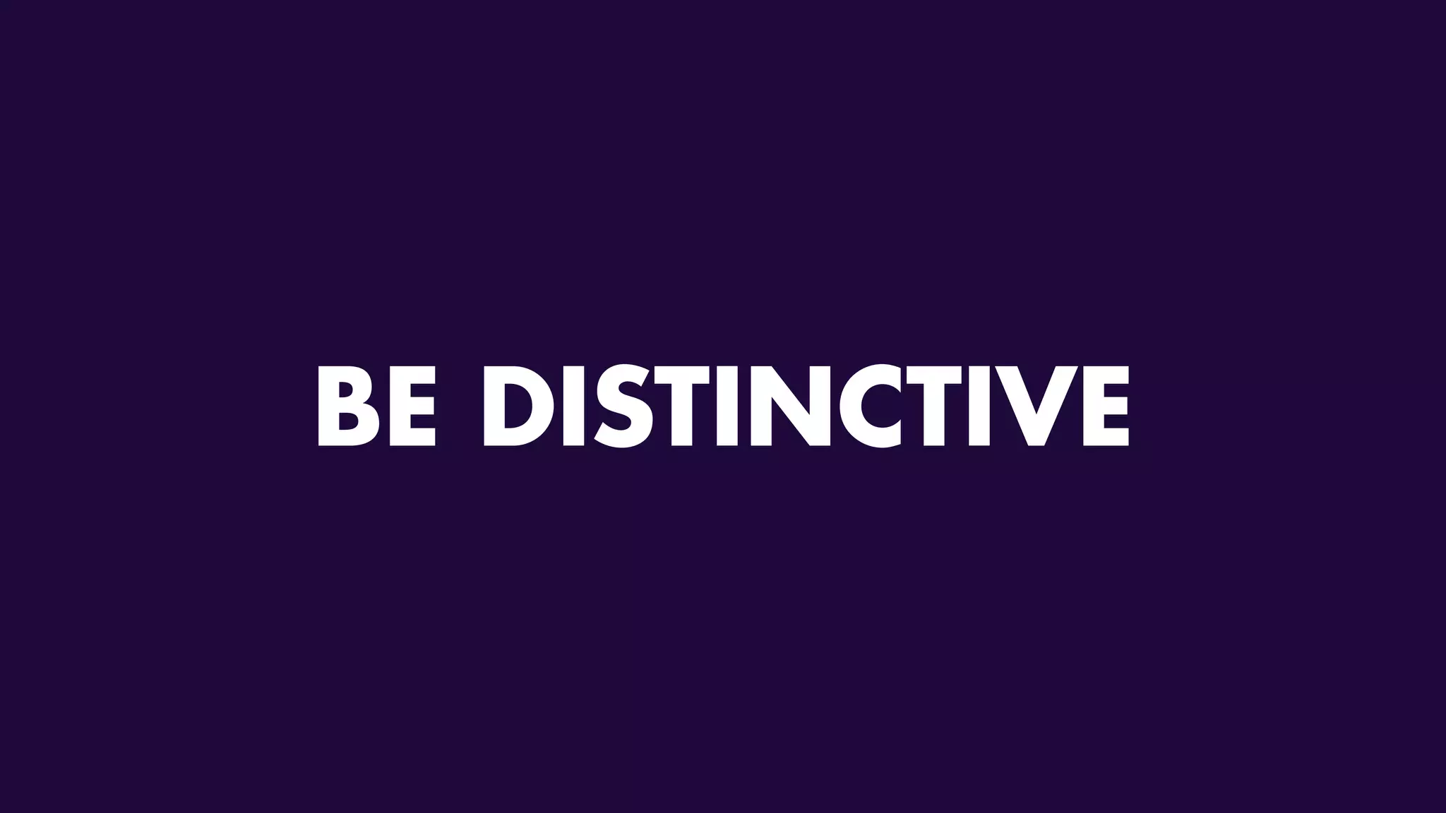 BE DISTINCTIVE
 
