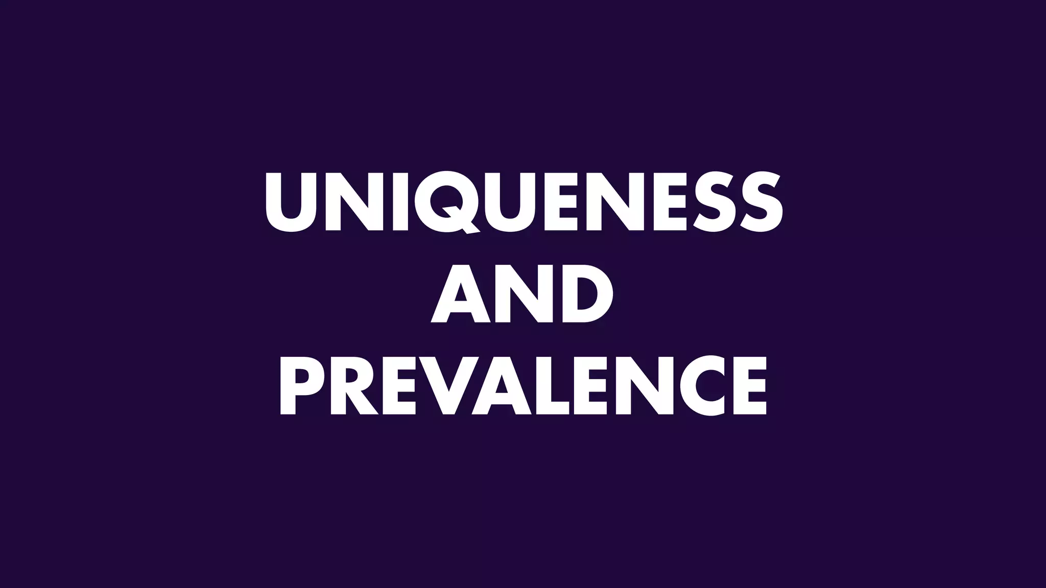 UNIQUENESS
AND
PREVALENCE
 