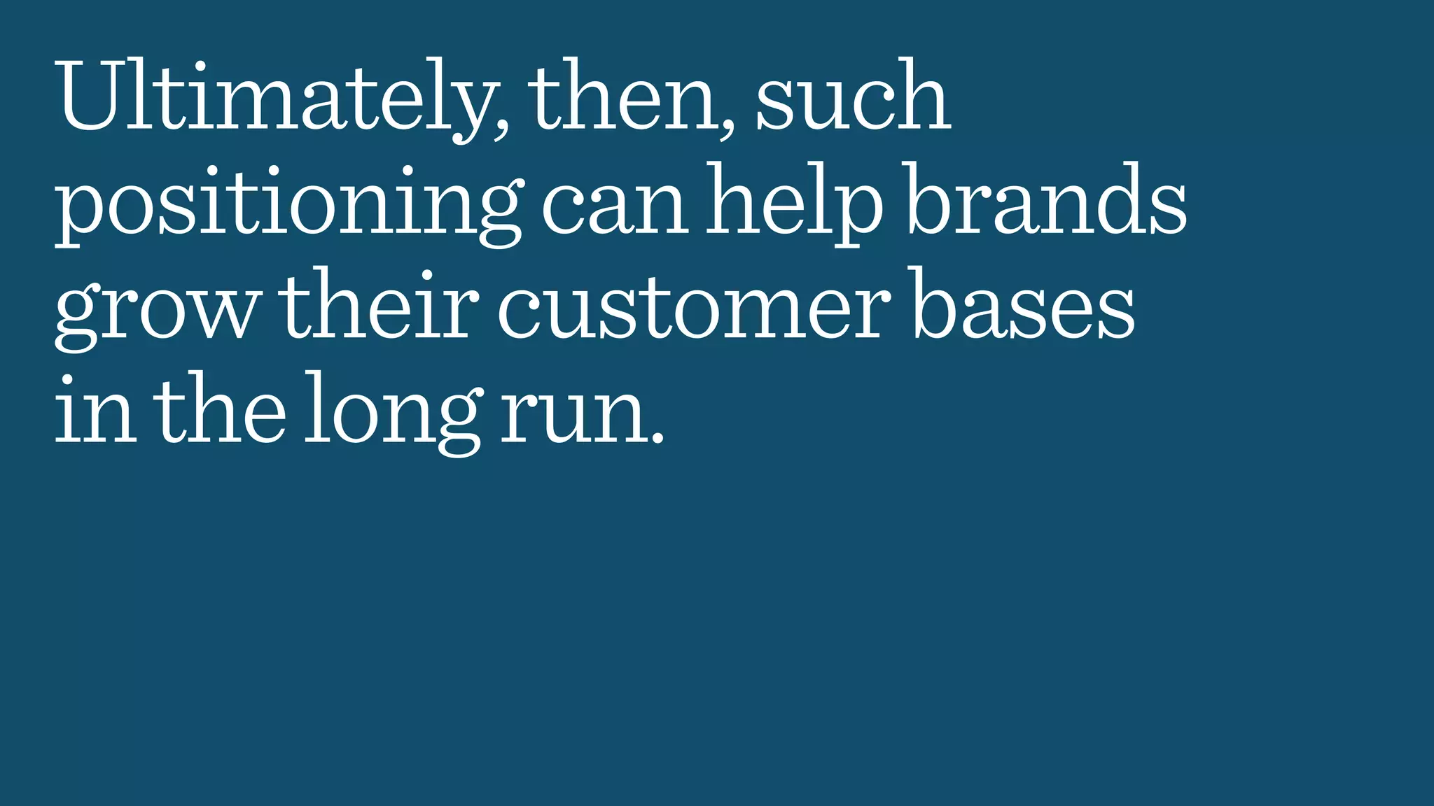 Ultimately,then,such
positioningcanhelpbrands
growtheircustomerbases
inthelongrun.
 