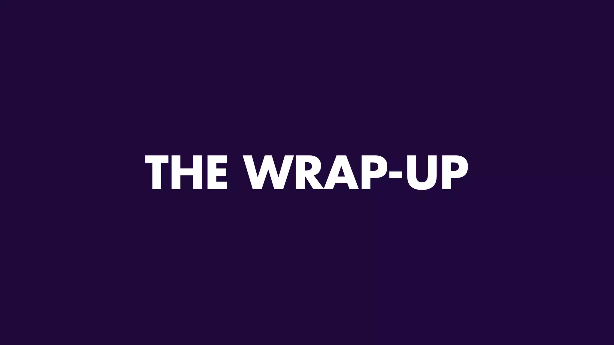 THE WRAP-UP
 