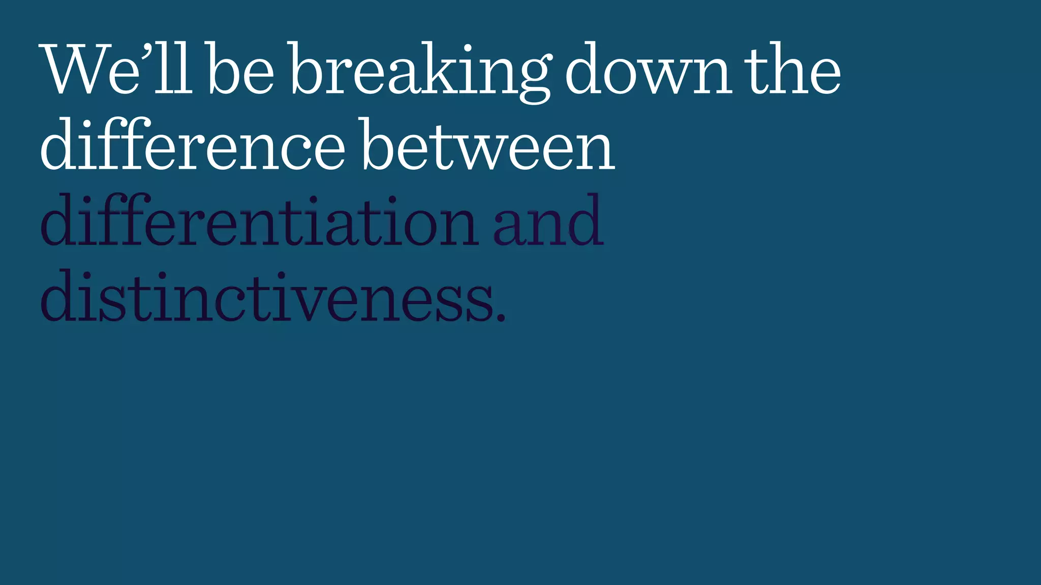We’llbebreakingdownthe
differencebetween
differentiationand
distinctiveness.
 