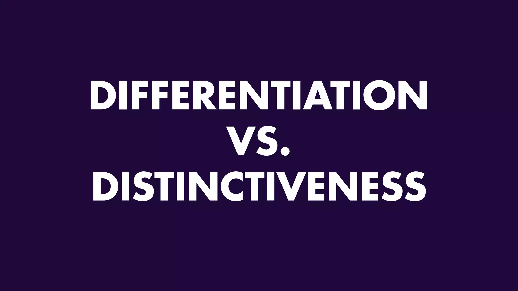 DIFFERENTIATION
VS.
DISTINCTIVENESS
 
