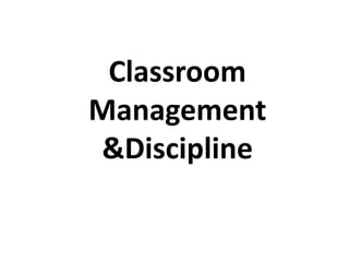 Classroom
Management
&Discipline
 