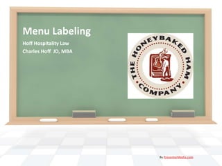 Menu Labeling
Hoff Hospitality Law
Charles Hoff JD, MBA
By PresenterMedia.com
 