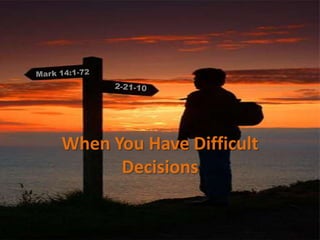 Mark 14:1-72 2-21-10 When You Have Difficult Decisions 