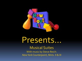Presents…
Musical Suites
With music by Steve Reich:
NewYork Counterpoint, Mvts. II & III
 