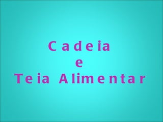 C a d e ia
          e
T e ia A lim e n t a r
 