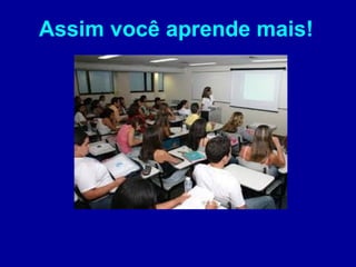 Assim você aprende mais!
 