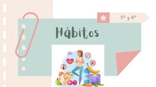 Hábitos
5º y 6º
 