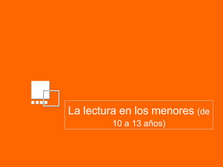 La lectura en los menores  (de 10 a 13 años) 