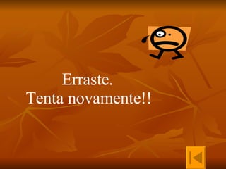 Erraste.  Tenta novamente!!   