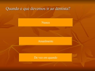 Quando e que devemos ir ao dentista? Nunca Anualmente De vez em quando 