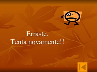Erraste. Tenta novamente!! 