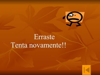 Erraste  Tenta novamente!!   