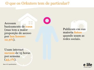 O que os Orkuters tem de particular?

Base: 417 questionários

 